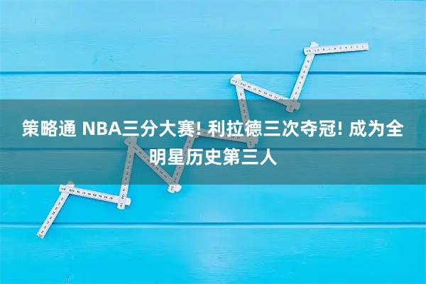 策略通 NBA三分大赛! 利拉德三次夺冠! 成为全明星历史第三人