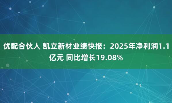 优配合伙人 凯立新材业绩快报：2025年净利润1.1亿元 同比增长19.08%